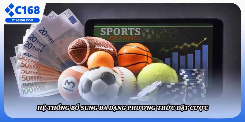 Hệ thống bổ sung đa dạng phương thức đặt cược